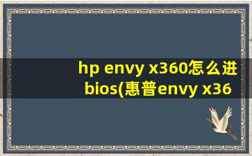 hp envy x360怎么进bios(惠普envy x360配置)